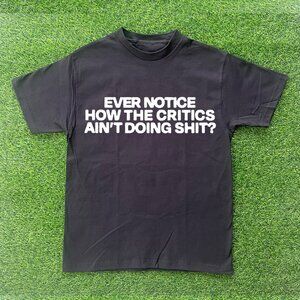 Ever Notice The Critics Ain't Doing It Tshirt